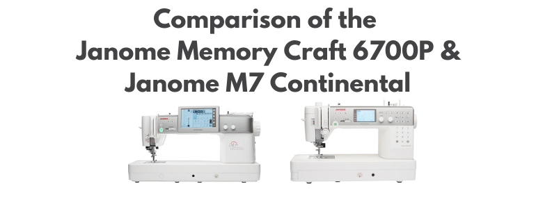 Comparison Janome Memory Craft 6700P and Janome M7 Continental