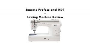 Janome Professional HD9 Sewing Machine Review
