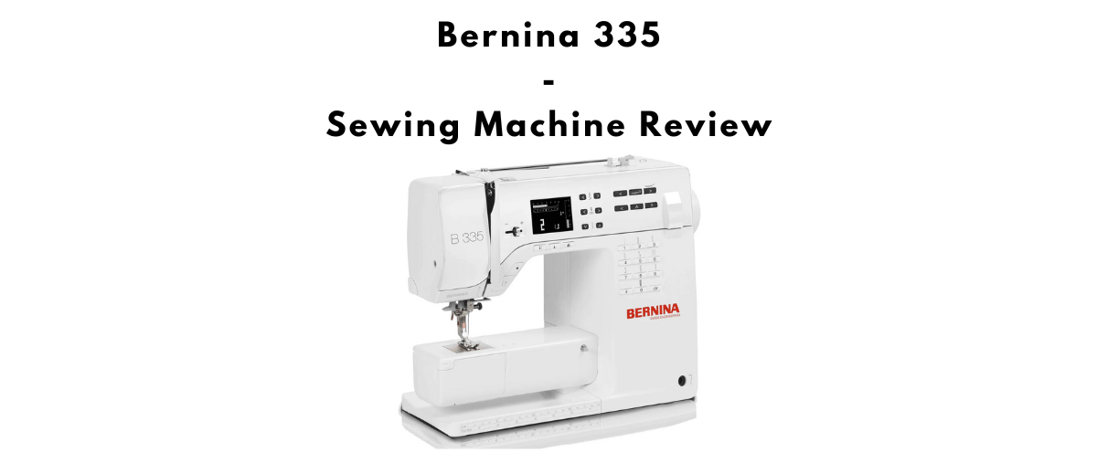 Review Of The Bernina B 335 Sewing Machine - SewingMachineGuide.co.uk