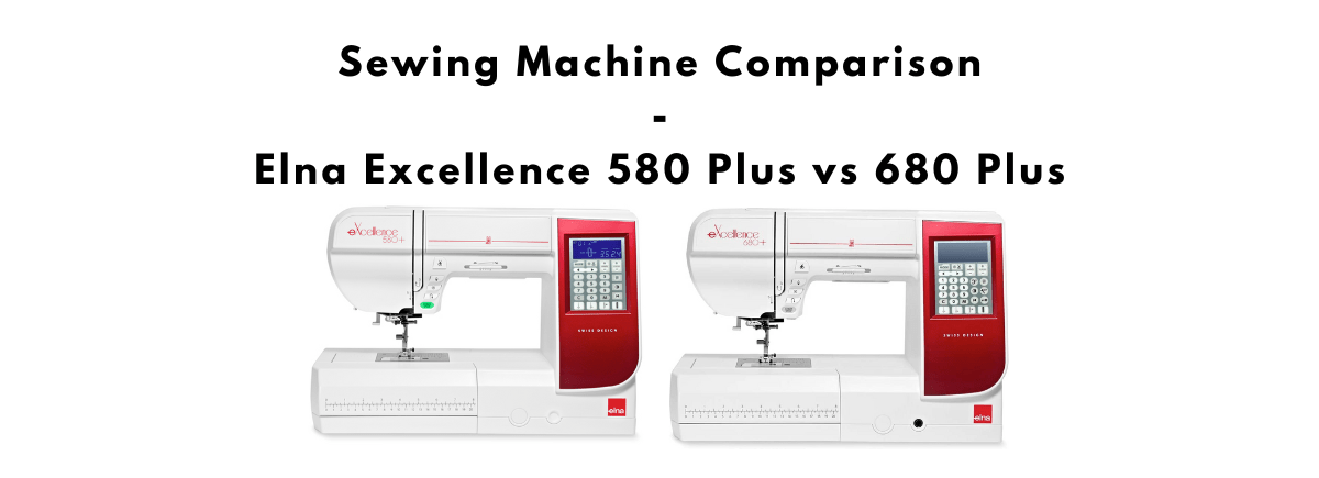 Elna Excellence 580 Plus vs 680 Plus Sewing Machine Comparison