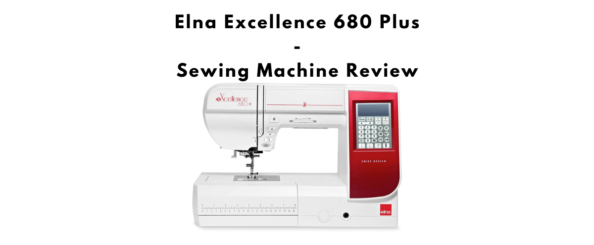 Review Elna Excellence 680 Plus Sewing Machine - SewingMachineGuide.co.uk