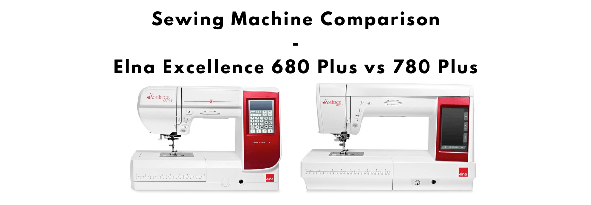 Elna Excellence 680 Plus vs 780 Plus Sewing Machine Comparison