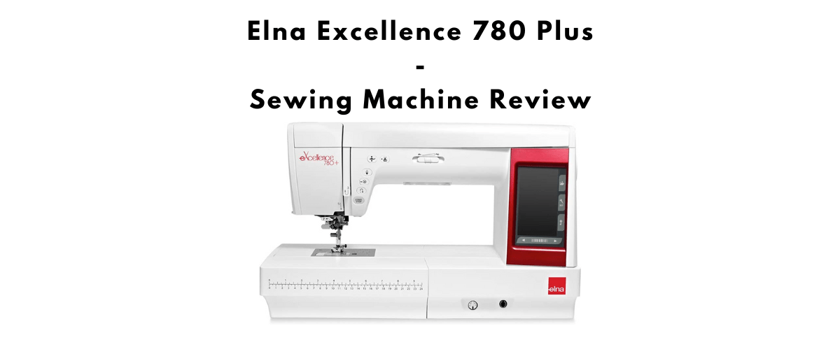 Elna Excellence 780 Plus Sewing Machine Review