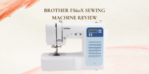 Brother FS60X Sewing Machine Review