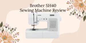 Brother SH40 Sewing Machine Review