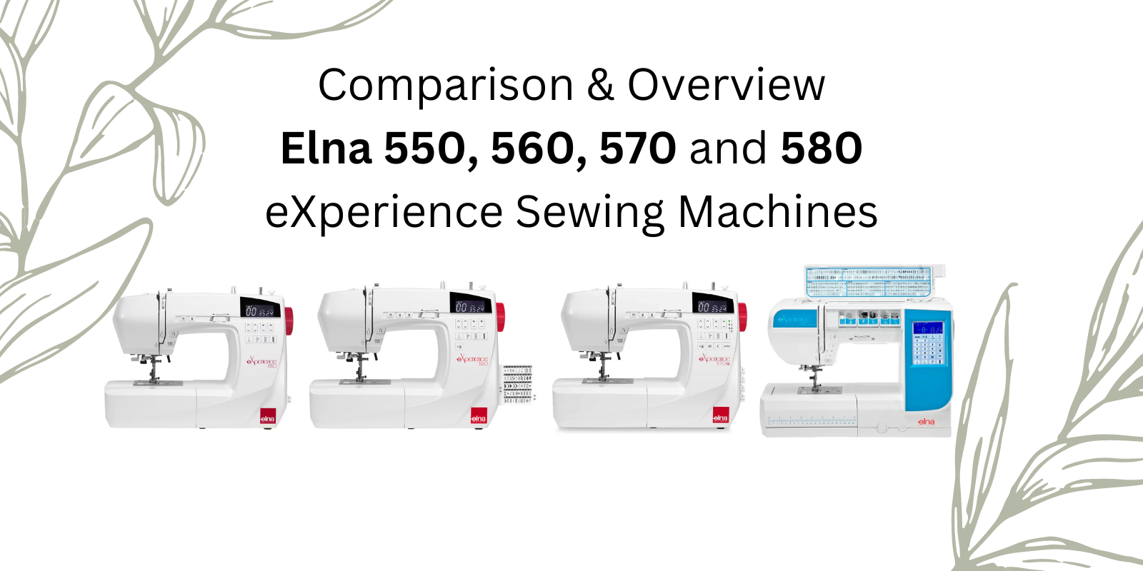 Comparison and Overview Elna 550, 560, 570 and 580 eXperience Sewing Machines